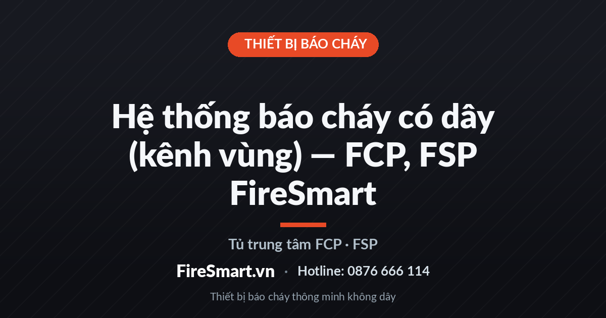 Hệ thống báo cháy có dây (kênh vùng) — FCP, FSP FireSmart